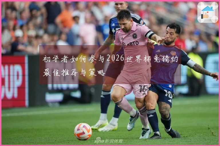 初学者如何参与2026世界杯竞猜的最佳推荐与策略