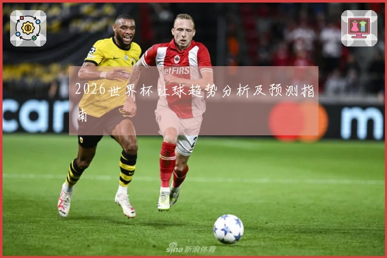 2026世界杯让球趋势分析及预测指南